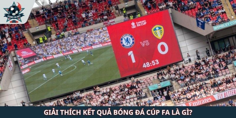 Giải thích kết quả bóng đá Cúp FA là gì?