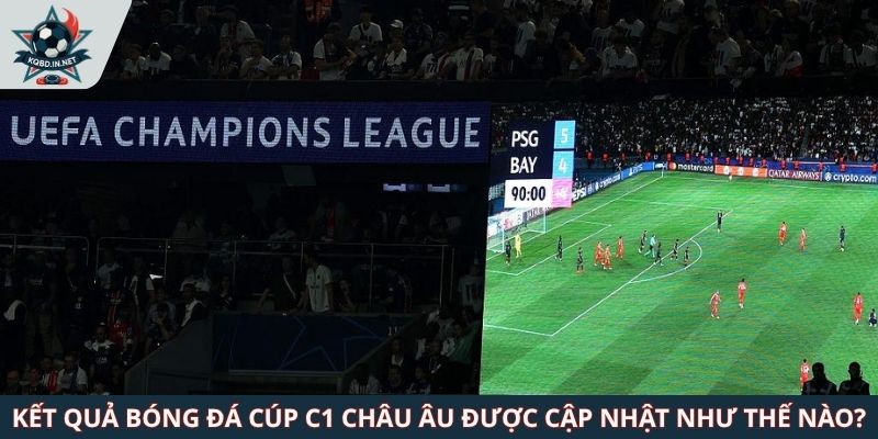 Kết quả bóng đá Cúp C1 Châu Âu được cập nhật như thế nào?